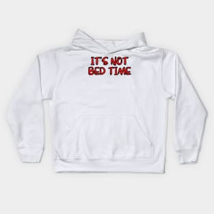 ITS NOT BED TIME :( Kids Hoodie